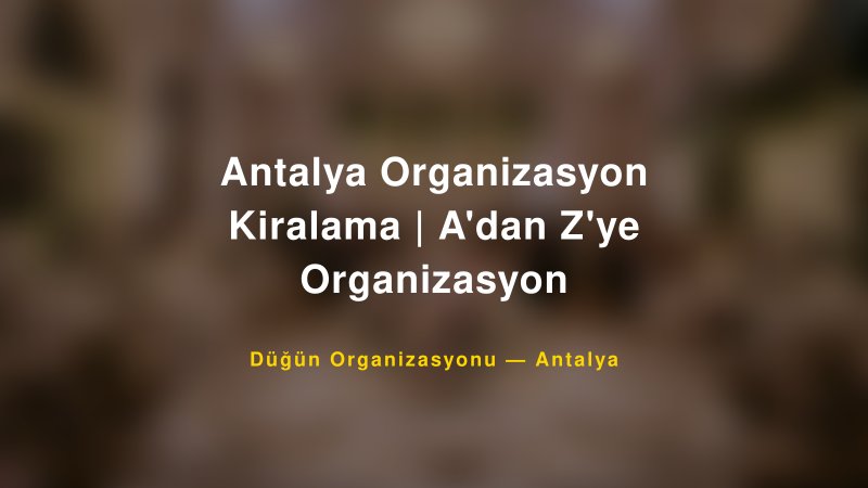 Antalya Organizasyon Kiralama | A'dan Z'ye Organizasyon — Antalya Kır Düğünü Mekanı Rehberi