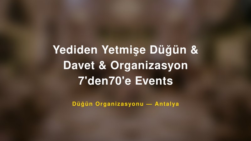 Yediden Yetmişe Düğün & Davet & Organizasyon 7'den70'e Events — Antalya Kır Düğünü Mekanı Rehberi