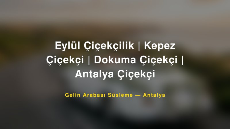 Eylül Çiçekçilik | Kepez Çiçekçi | Dokuma Çiçekçi | Antalya Çiçekçi — Antalya Kır Düğünü Mekanı Rehberi