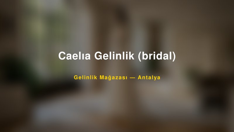 Caelıa Gelinlik (bridal) — Antalya Kır Düğünü Mekanı Rehberi