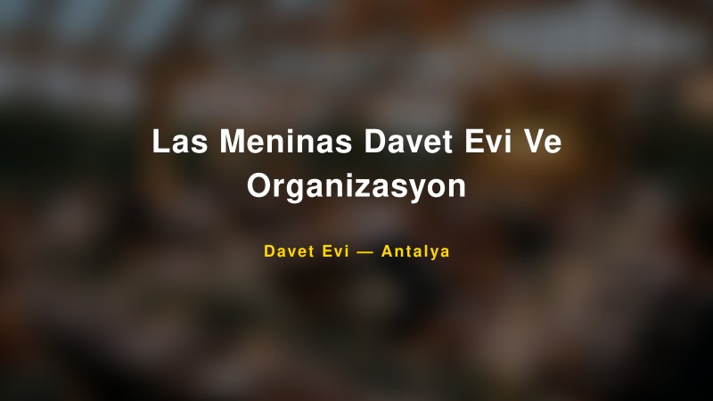 Las Meninas Davet Evi Ve Organizasyon — Antalya Kır Düğünü Mekanı Rehberi