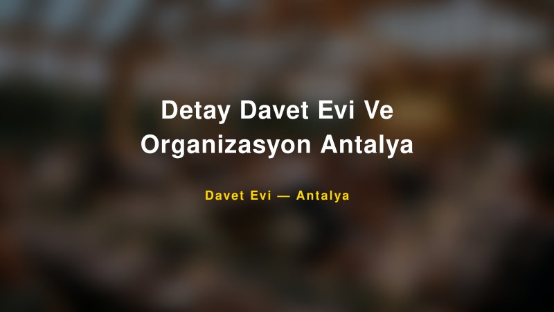 Detay Davet Evi Ve Organizasyon Antalya — Antalya Kır Düğünü Mekanı Rehberi