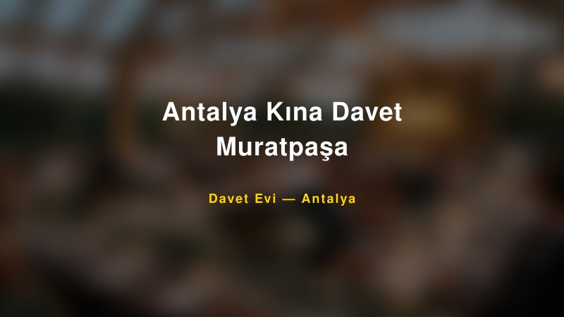Antalya Kına Davet Muratpaşa — Antalya Kır Düğünü Mekanı Rehberi