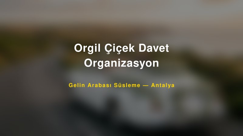 Orgil Çiçek Davet Organizasyon — Antalya Kır Düğünü Mekanı Rehberi