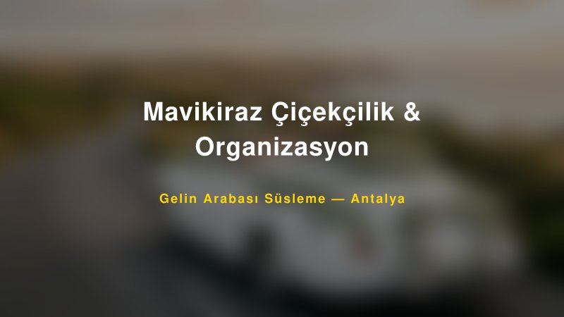 Mavikiraz Çiçekçilik & Organizasyon ile Trend Gelin Arabası Yazıları ve Konseptleri — 1