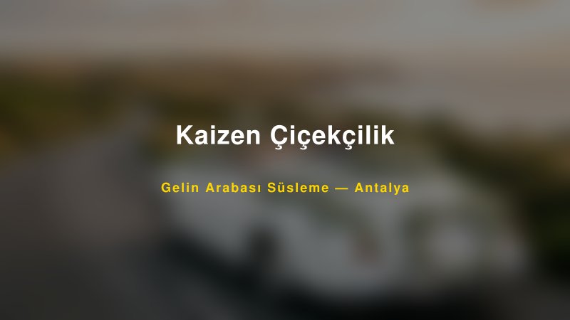 Kaizen Çiçekçilik ile Trend Gelin Arabası Yazıları ve Konseptleri